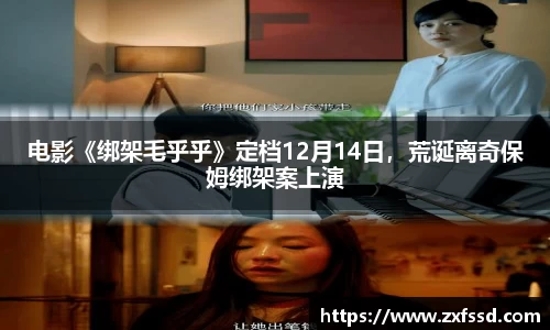 星亿娱乐电影《绑架毛乎乎》定档12月14日，荒诞离奇保姆绑架案上演