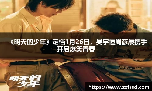 星亿娱乐《明天的少年》定档1月26日，吴宇恒周彦辰携手开启爆笑青春