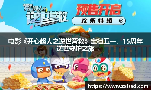 星亿娱乐电影《开心超人之逆世营救》定档五一，15周年逆世守护之旅