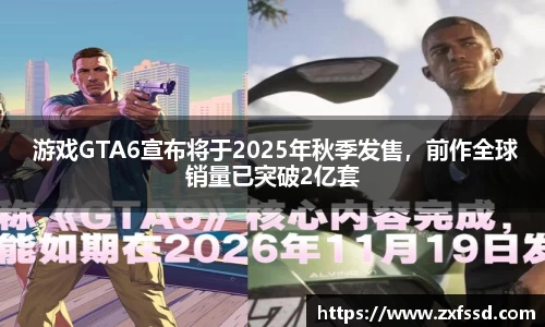 星亿娱乐 游戏GTA6宣布将于2025年秋季发售，前作全球销量已突破2亿套